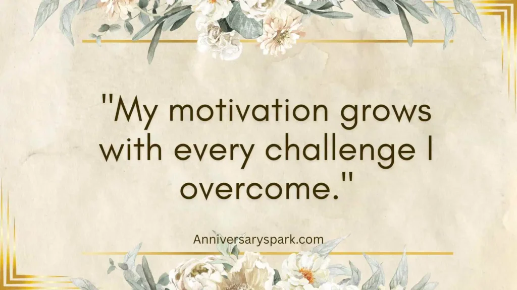 "My motivation grows with every challenge I overcome."