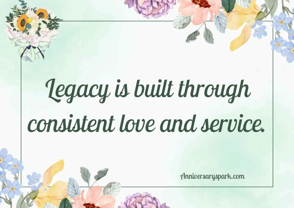 Legacy is built through consistent love and service.